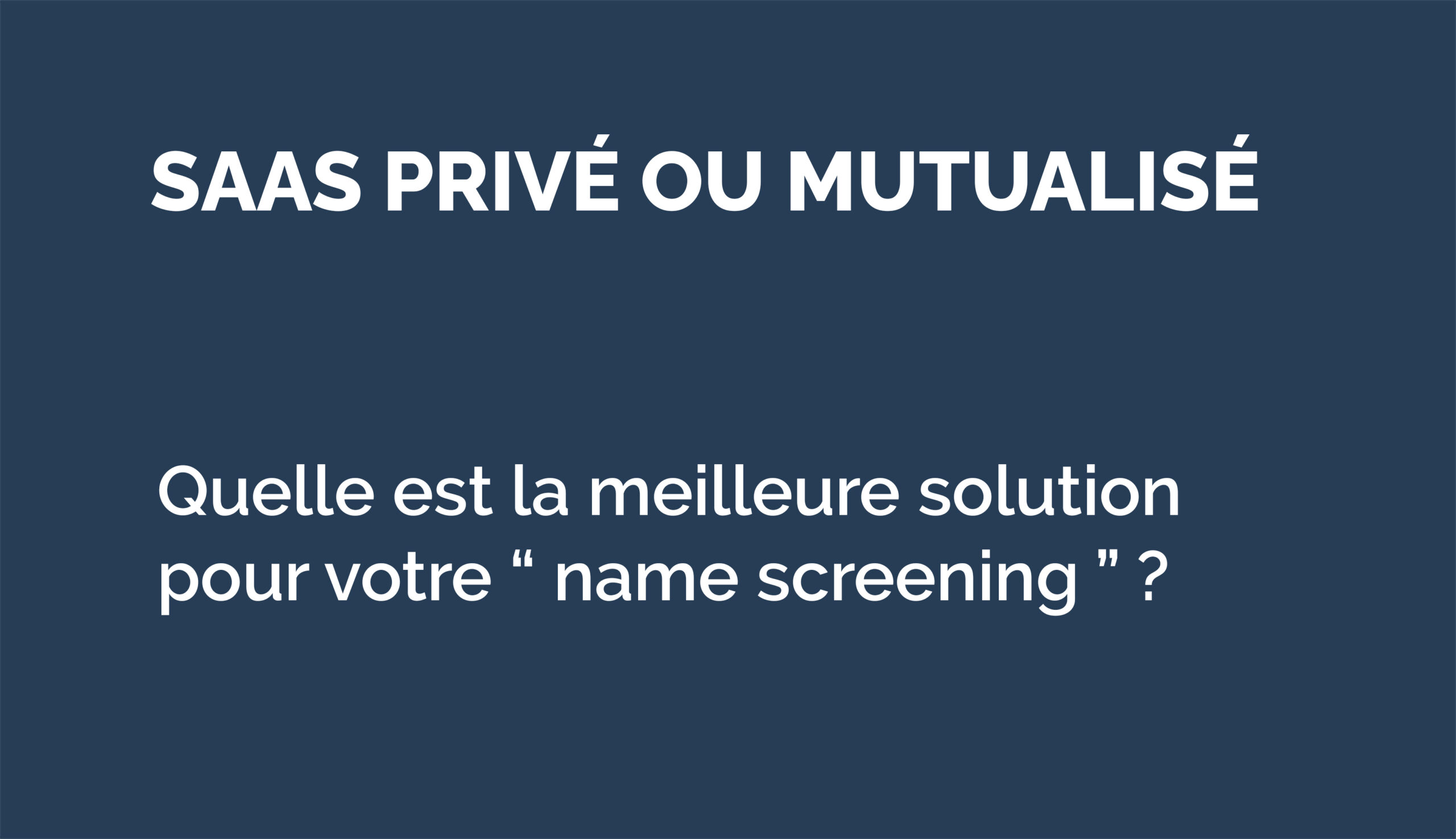  » Name screening  » : Saas privé ou Saas mutualisé, quel est le bon choix  ?